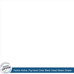 Holika_Holika__Pig_Nose_Clear_Black_Head_Steam_Strater.jpg